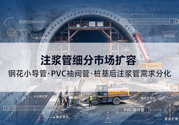 靖西注浆管细分市场扩容，隧道钢花小导管、PVC 袖阀管、桩基后注浆管需求分化